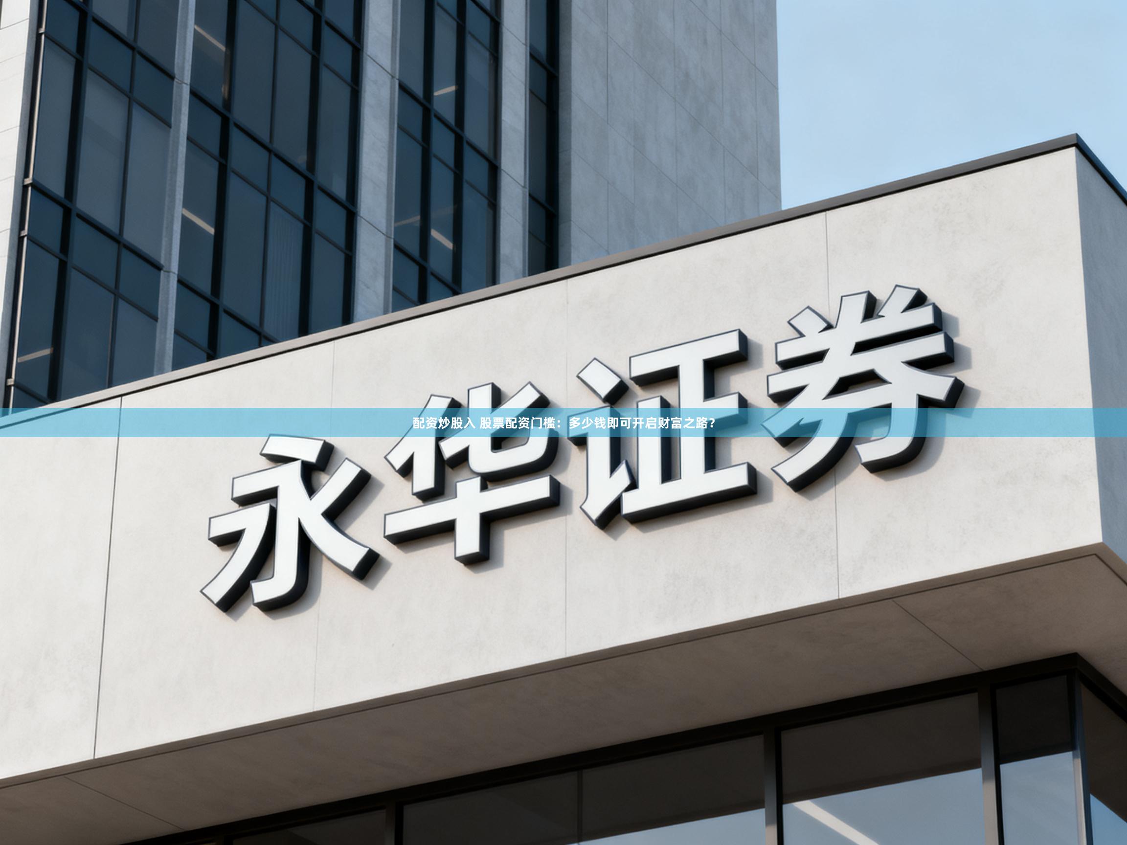 配资炒股入 股票配资门槛：多少钱即可开启财富之路？